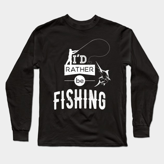 I'd rather Be Fishing Fisherman Angling Fun Long Sleeve T-Shirt by Foxxy Merch